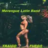 Merengue Latin Band - Traigo Fuego